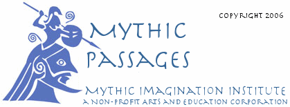 Mythic Passages,
the newsletter of the Mythic Imagination Institute, a non-profit arts and education
corporation. Copyright 2006